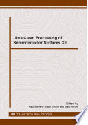 Ultra clean processing of semiconductor surfaces XII : selected, peer reviewed papers from the 12th International Symposium on Ultra Clean Processing of Semiconductor Surfaces (UCPSS) September 21-24, 2014, Brussels, Belgium [E-Book] /