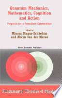 Quantum Mechanics, Mathematics, Cognition and Action [E-Book] : Proposals for a Formalized Epistemology /
