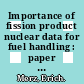 Importance of fission product nuclear data for fuel handling : paper prepared for the presentation at IAEA Panel on Fission Product Nuclear Data Bologna, Italy 26.-30. November 1973.