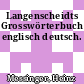Langenscheidts Grosswörterbuch englisch deutsch.