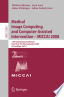 Medical image computing and computer assisted intervention. Pt.2 [E-Book] : 11th international conference, New York, NY, USA, September 6-10, 2008 : proceedings /