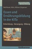 Essen und Ernährungsbildung in der KiTa : Entwicklung, Versorgung, Bildung /