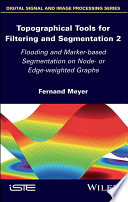 Topographical tools for filtering and segmentation. 2, Flooding and marker-based segmentation on node- or edge-weighted graphs [E-Book] /