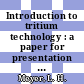 Introduction to tritium technology : a paper for presentation remote systems technology conference sponsored by the American Nuclear Society San Francisco, California November, 16 - 21, 1975 [E-Book] /