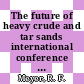 The future of heavy crude and tar sands international conference 0002 : Caracas, 07.02.82-17.02.82.