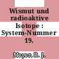 Wismut und radioaktive Isotope : System-Nummer 19.