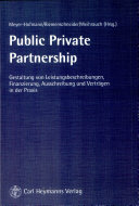 Public Private partnership : Gestaltung von Leistungsbeschreibungen, Finanzierung, Ausschreibung und Verträgen in der Praxis /