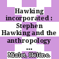 Hawking incorporated : Stephen Hawking and the anthropology of the knowing subject [E-Book] /