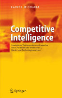Competitive Intelligence : strategische Wettbewerbsvorteile erzielen durch systematische Konkurrenz-, Markt- und Technologieanalysen : 57 Tabellen /