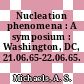 Nucleation phenomena : A symposium : Washington, DC, 21.06.65-22.06.65.