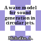 A wave model for sound generation in circular jets.