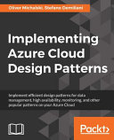 Implementing azure cloud design patterns : implement efficient design patterns for data management, high availability, monitoring and other popular patterns on your Azure Cloud [E-Book] /