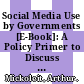 Social Media Use by Governments [E-Book]: A Policy Primer to Discuss Trends, Identify Policy Opportunities and Guide Decision Makers /