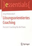 Lösungsorientiertes Coaching : Kurzzeit-Coaching für die Praxis /