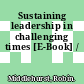 Sustaining leadership in challenging times [E-Book] /