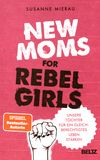 New Moms for Rebel Girls : unsere Töchter für ein gleichberechtigtes Leben stärken /