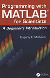 Programming with MATLAB for scientists : a beginner's introduction /