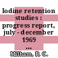 Iodine retention studies : progress report, july - december 1969 : [E-Book]