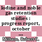 Iodine and noble gas retention studies : progress report, october 1966 - december 1968 : [E-Book]