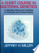 A short course in bacterial genetics: a laboratory manual and handbook for escherichia coli and related bacteria vol 0001.