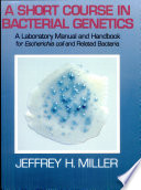A short course in bacterial genetics: a laboratory manual and handbook for escherichia coli and related bacteria vol 0002.