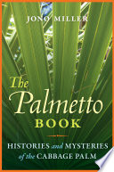 The palmetto book : histories and mysteries of the cabbage palm [E-Book] /