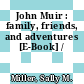 John Muir : family, friends, and adventures [E-Book] /