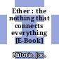 Ether : the nothing that connects everything [E-Book] /