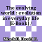 The evolving world : evolution in everyday life [E-Book] /