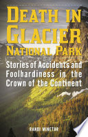 Death in Glacier National Park : stories of accidents and foolhardiness in the crown of the continent [E-Book] /