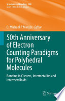 50th Anniversary of Electron Counting Paradigms for Polyhedral Molecules : Bonding in Clusters, Intermetallics and Intermetalloids [E-Book] /