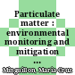 Particulate matter : environmental monitoring and mitigation [E-Book] /