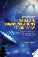 Innovations in satellite communication and satellite technology : the industry implications of DVB-S2X, high throughput satellites, Ultra HD, M2M, and IP [E-Book] /