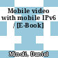 Mobile video with mobile IPv6 / [E-Book]