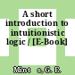 A short introduction to intuitionistic logic / [E-Book]