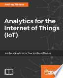 Analytics for the Internet of things (IoT) : intelligent analytics for your intelligent devices [E-Book] /
