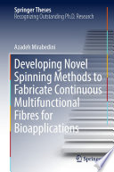 Developing Novel Spinning Methods to Fabricate Continuous Multifunctional Fibres for Bioapplications [E-Book] /