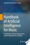 Handbook of Artificial Intelligence for Music [E-Book] : Foundations, Advanced Approaches, and Developments for Creativity /