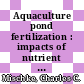Aquaculture pond fertilization : impacts of nutrient input on production [E-Book] /