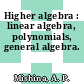 Higher algebra : linear algebra, polynomials, general algebra.