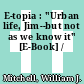 E-topia : "Urban life, Jim--but not as we know it" [E-Book] /