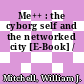 Me++ : the cyborg self and the networked city [E-Book] /