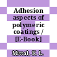 Adhesion aspects of polymeric coatings / [E-Book]