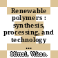Renewable polymers : synthesis, processing, and technology [E-Book] /
