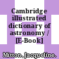 Cambridge illustrated dictionary of astronomy / [E-Book]