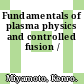 Fundamentals of plasma physics and controlled fusion /