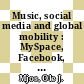 Music, social media and global mobility : MySpace, Facebook, YouTube [E-Book] /