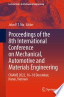 Proceedings of the 8th International Conference on Mechanical, Automotive and Materials Engineering [E-Book] : CMAME 2022, 16-18 December, Hanoi, Vietnam /