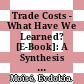 Trade Costs - What Have We Learned? [E-Book]: A Synthesis Report /