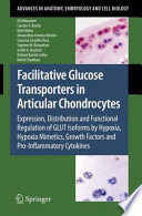 Facilitative Glucose Transporters in Articular Chondrocytes [E-Book] : Expression, Distribution and Functional Regulation of GLUT Isoforms by Hypoxia, Hypoxia Mimetics, Growth Factors and Pro-Inflammatory Cytokines /